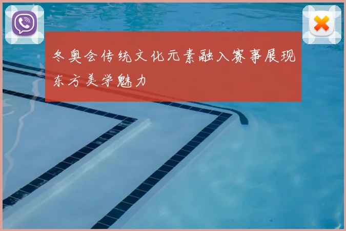 冬奥会传统文化元素融入赛事展现东方美学魅力