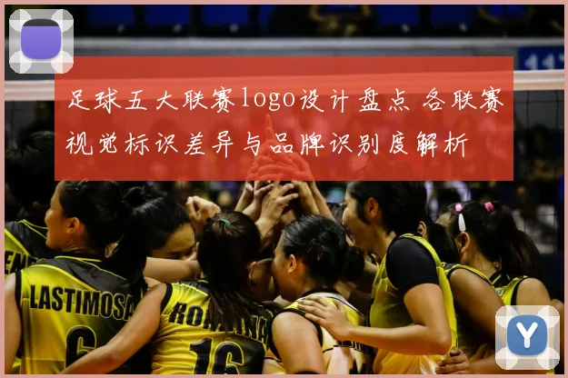 足球五大联赛logo设计盘点 各联赛视觉标识差异与品牌识别度解析